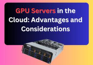 GPU Servers in the Cloud: Advantages and Considerations
